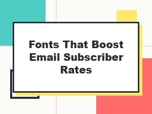 Specialty Fonts to Elevate Your Email Subscriber Rates
