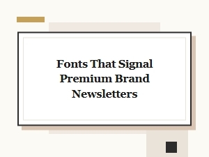 Fonts That Define Premium Brand Newsletters